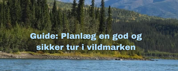 Planlæg en god sikker tur i vildmarken